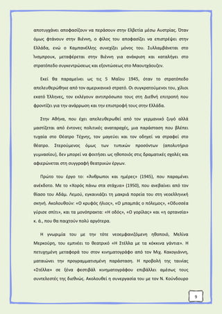 9
αποτυγχάνει αποφασίζουν να περάσουν στην Ελβετία μέσω Αυστρίας. Όταν
όμως φτάνουν στην Βιέννη, ο φίλος του αποφασίζει να επιστρέψει στην
Ελλάδα, ενώ ο Καμπανέλλης συνεχίζει μόνος του. Συλλαμβάνεται στο
Ίνσμπρουκ, μεταφέρεται στην Βιέννη για ανάκριση και καταλήγει στο
στρατόπεδο συγκεντρώσεως και εξοντώσεως στο Μαουτχάουζεν.
Εκεί θα παραμείνει ως τις 5 Μαΐου 1945, όταν το στρατόπεδο
απελευθερώθηκε από τον αμερικανικό στρατό. Οι συγκρατούμενοι του, χίλιοι
εκατό Έλληνες, τον εκλέγουν αντιπρόσωπο τους στη Διεθνή επιτροπή που
φροντίζει για την ανάρρωση και την επιστροφή τους στην Ελλάδα.
Στην Αθήνα, που έχει απελευθερωθεί από τον γερμανικό ζυγό αλλά
μαστίζεται από έντονες πολιτικές αναταραχές, μια παράσταση που βλέπει
τυχαία στο Θέατρο Τέχνης, τον μαγεύει και τον οδηγεί να στραφεί στο
θέατρο. Στερούμενος όμως των τυπικών προσόντων (απολυτήριο
γυμνασίου), δεν μπορεί να φοιτήσει ως ηθοποιός στις δραματικές σχολές και
αφιερώνεται στη συγγραφή θεατρικών έργων.
Πρώτο του έργο το: «Άνθρωποι και ημέρες» (1945), που παραμένει
ανέκδοτο. Με το «Χορός πάνω στα στάχυα» (1950), που ανεβαίνει από τον
θίασο του Αδάμ. Λεμού, εγκαινιάζει τη μακριά πορεία του στη νεοελληνική
σκηνή. Ακολουθούν: «Ο κρυφός ήλιος», «Ο μπαμπάς ο πόλεμος», «Οδυσσέα
γύρισε σπίτι», και τα μονόπρακτα: «Η οδός», «Ο γορίλας» και «η ορτανσία»
κ. ά., που θα παιχτούν πολύ αργότερα.
Η γνωριμία του με την τότε νεοεμφανιζόμενη ηθοποιό, Μελίνα
Μερκούρη, του εμπνέει το θεατρικό «Η Στέλλα με τα κόκκινα γάντια». Η
πετυχημένη μεταφορά του στον κινηματογράφο από τον Μιχ. Κακογιάννη,
ματαιώνει την προγραμματισμένη παράσταση. Η προβολή της ταινίας
«Στέλλα» σε ξένα φεστιβάλ κινηματογράφου επιβάλλει αμέσως τους
συντελεστές της διεθνώς. Ακολουθεί η συνεργασία του με τον Ν. Κούνδουρο
 