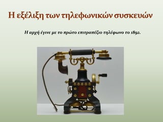 Η αρχή έγινε με το πρώτο επιτραπέζιο τηλέφωνο το 1892.
 