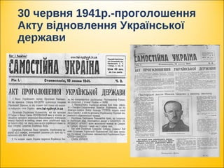30 червня 1941р.-проголошення
Акту відновлення Української
держави
 
