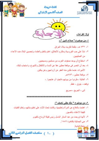 (11)‫ال‬ ‫منتصف‬‫الثانى‬ ‫الدراسى‬ ‫فصل‬
‫عربية‬ ‫لغة‬
‫االبتدائى‬ ‫اخلامس‬ ‫الصف‬
ً‫ال‬‫أو‬:‫انقزاءج‬ :-
1-‫يىضىع‬ ٍ‫ي‬"ٌٍ‫اند‬ ‫صالح‬":-
1-532.‫جٌوٍجق‬ ‫ذرالو‬ ‫ضىٍ٠ص‬ ‫ذمٍوس‬ ، ‫٘ـ‬
2-‫جألهىجء‬ ‫ػى‬ ‫جٌرالو‬ ٓ١‫ٚضكظ‬ ‫ٚجٌوٍّحء‬ ٍُ‫ذحٌو‬ ُ‫ج٘ط‬ ،‫جألنالق‬ ٌَ‫ِٚىح‬ ‫جٌفٍْٚ١س‬ ‫قد‬ ٍٝ‫ه‬ ‫ٔشأ‬
ٍ‫جٌظ‬ ِٓ١١‫ر‬١.ٓ
3-.ٓ١١‫ِٚٓ١ك‬ ٓ١ٍِّٓ ِٓ ‫جٌوٍخ‬ ‫طفٛف‬ ‫٠ٛقى‬ ْ‫أ‬ ‫جْطـحم‬
4-ْ‫أ‬ ‫ذوى‬‫ٌرىحء‬ ‫ٚجْطؿحخ‬ ،‫ٚجٌش١ٛل‬ ‫ٚجألؿفحي‬ ‫جٌٕٓحء‬ ٓ‫ه‬ ‫هفح‬ ٓ١‫قـ‬ ‫ِٛلوس‬ ٝ‫ف‬ ٍ‫جٔطظ‬
ِ ٓ‫ؿٍر‬ ‫هٕىِح‬ ‫جألِ١ٍجش‬ٕ.ٓ١‫٠رى‬ ٓ٘ٚ ٓٙ‫أَٚجؾ‬ ٓ‫ه‬ ٛ‫جٌوف‬ ٗ
5-، ٓ١‫قـ‬ ‫ِٛلوس‬583.‫٘ـ‬
6-، .‫٘حؾّٛج‬ ٚ‫أ‬ ‫فحؾثٛج‬ ،ُٙ‫ذ١ٛض‬ ِٓ ‫ؿٍوٚج‬ ، ‫جٌوحٌ١س‬
.‫غٍق‬ ، ‫٠فٍق‬ ، ‫ضٛلفص‬
‫طٍ٠ن‬ ، ‫جٌؿٍ٠ف‬ ، ٕٝ‫غ‬
=============================
2-‫يىضىع‬ ٍ‫ي‬"‫د‬ ‫يهك‬‫ف‬ُ‫َاصف‬ ‫ى‬":
1-ٙ‫ذٕحض‬ ُ١ٍ‫ضو‬ ٍٝ‫ه‬ ‫جألذحء‬ ‫ضكع‬ ‫ٚوحٔص‬ ،‫ٚضوٍ١ّٙح‬ ‫جٌٍّأز‬ ٓ‫ه‬ ‫ذحٌىفحم‬ ‫ج٘طّص‬ُ‫جٌفط١حش‬ ٍُ‫ٚضو‬ ،
.ٓٙٓ‫ذأٔف‬ ‫جالهطٕحء‬ ‫و١ف١س‬
2-.َٛ١‫ذحٌف‬ ‫جٌٍِحـ‬ ‫لر١ٍس‬ ّ١‫ٌت‬ ًْ‫جٌرح‬ ٌ‫جٌٓطح‬ ‫هرى‬ ِٓ ‫ضُٚؾص‬ ‫ألٔٙح‬
3-‫ذحٌمحٍ٘ز‬ ‫جٌؿّحٌ١س‬ ٝ‫ق‬1886.
4-.‫جٌرحو٠س‬ ‫ذحقػس‬
 