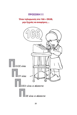 31
ΟΙΟΣ είσαι
ΟΥ είσαι
ΟΣΟΙ είναι οι πάσχοντες
ΩΣ είναι οι πάσχοντες
ΠΡΟΣΟΧΗ !!!
Όταν τηλεφωνείς στο 166 = ΕΚΑΒ,
μην ξεχνάς να αναφέρεις…
 