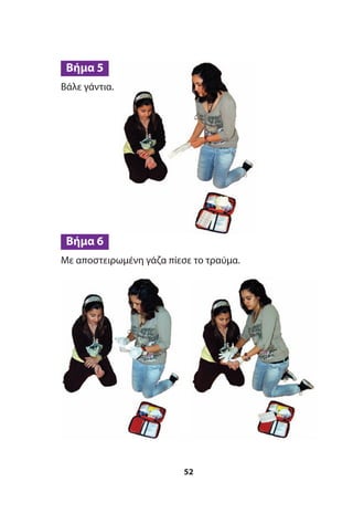 Βάλε γάντια.
Με αποστειρωμένη γάζα πίεσε το τραύμα.
Βήμα 6
Βήμα 5
52
 