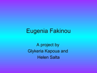 Eugenia Fakinou
A project by
Glykeria Kapoua and
Helen Salta
 