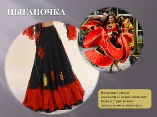 ЦЫГАНОЧКА
Воздушный силуэт
«цыганочки» нежно обтягивает
бедра и струится вниз
прекрасными волнами фалд.
 