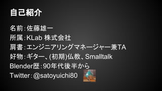 ԼB
ǰһ
KLab ʽ
󥸥˥󥰥ޥͩ``TA
`()̡Smalltalk
Blenders90뤫
Twitter@satoyuichi80
 