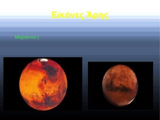 Εικόνες Άρης
Μαριάννα:)
 