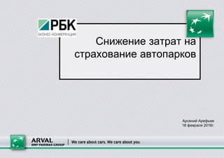 Снижение затрат на
страхование автопарков
Арсений Арефьев
18 февраля 2016г.
 