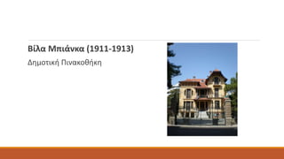 Βίλα Μπιάνκα (1911-1913)
Δημοτική Πινακοθήκη
 