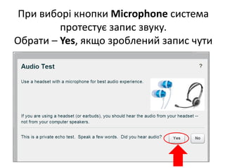 При виборі кнопки Microphone система
протестує запис звуку.
Обрати – Yes, якщо зроблений запис чути
 