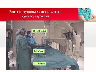 Рентген туяаны хамгаалалтын
хувцас, хэрэгсэл
0.5 – 2.5 мЗв/ц
1- 5 мЗв/ц
2- 10 мЗв/ц
 