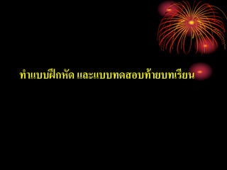 ทาแบบฝึกหัด และแบบทดสอบท้ายบทเรียน
 