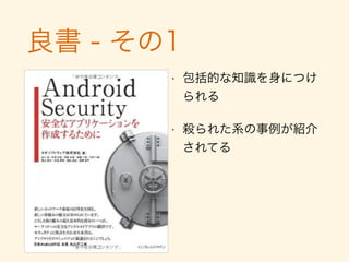 希望（書籍） - その2
• 最強
• 更にセキュアにしたい人向け
• ケースに応じたガイドが嬉しい
• サンプルコードも豊富
• 最新のバージョンを追従
• 無料
• 業界基準ではない
• Androidアプリのセキュア設計・セキュアコーディ
ングガイド(著: JSSEC)
 