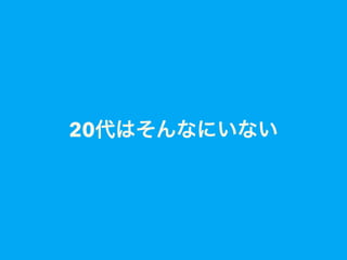 20代はそんなにいない
 