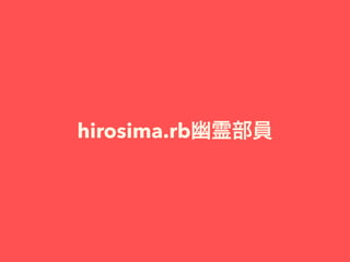 hirosima.rb幽霊部員
 