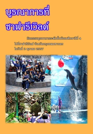 กิจกรรมบูรณาการระดับชั้นมัธยมศึกษาปีที่ 4
ไปที่ซาฟารีเวิลด์ จังหวัดกรุงเทพมหานคร
ในวันที่ 2 ตุลาคม 2557
บูรณาการที่
ซาฟารีเวิลด์
 