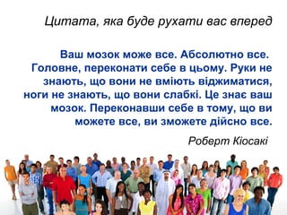 Цитата, яка буде рухати вас вперед
Ваш мозок може все. Абсолютно все.
Головне, переконати себе в цьому. Руки не
знають, що...