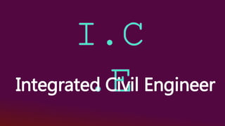 Integrated Civil Engineer
 