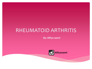 RHEUMATOID ARTHRITIS
By: Alifya sasmi
Alifyasasmi
 