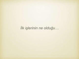 İlk işlerinin ne olduğu…
 