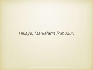 Hikaye, Markaların Ruhudur.
 