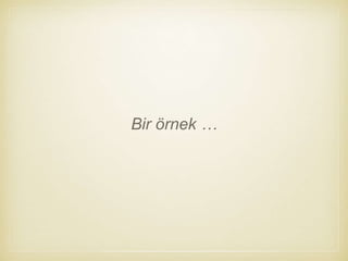 Bir örnek …
 