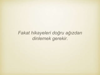 Fakat hikayeleri doğru ağızdan
dinlemek gerekir.
 