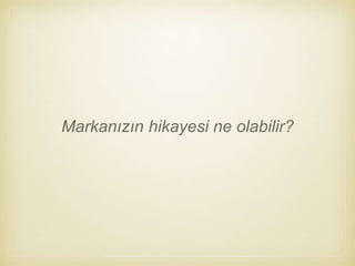 Markanızın hikayesi ne olabilir?
 