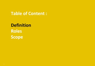 2
Table of Content :
Definition
Roles
Scope
 