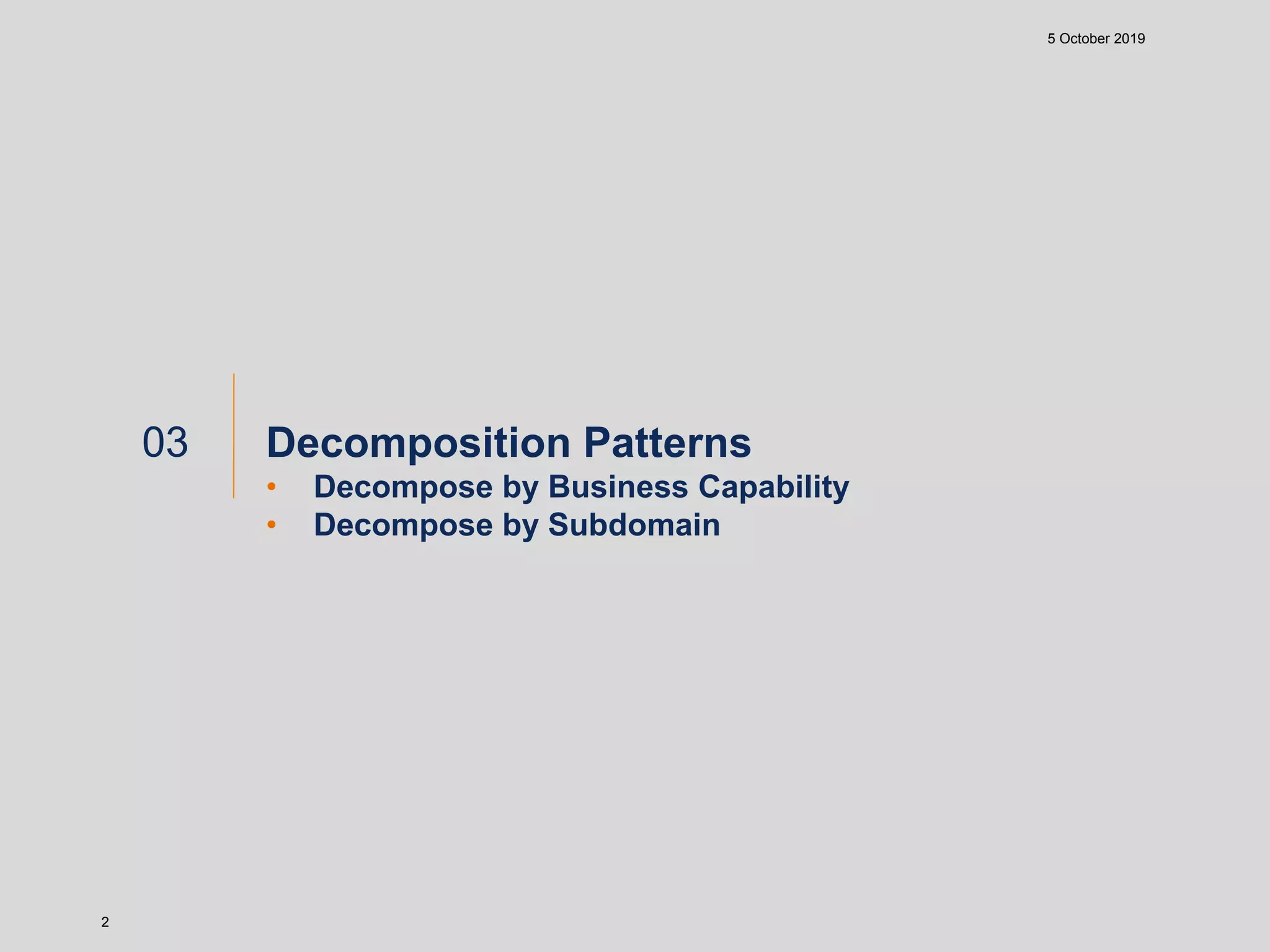5 October 2019
2
Decomposition Patterns
• Decompose by Business Capability
• Decompose by Subdomain
03
 