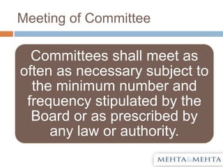 Meeting of Committee
Committees shall meet as
often as necessary subject to
the minimum number and
frequency stipulated by the
Board or as prescribed by
any law or authority.
 