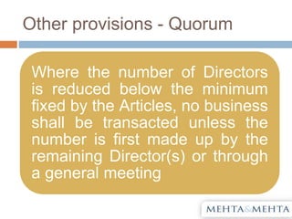 Other provisions - Quorum
Where the number of Directors
is reduced below the minimum
fixed by the Articles, no business
shall be transacted unless the
number is first made up by the
remaining Director(s) or through
a general meeting
 