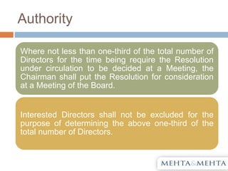 Authority
Where not less than one-third of the total number of
Directors for the time being require the Resolution
under circulation to be decided at a Meeting, the
Chairman shall put the Resolution for consideration
at a Meeting of the Board.
Interested Directors shall not be excluded for the
purpose of determining the above one-third of the
total number of Directors.
 