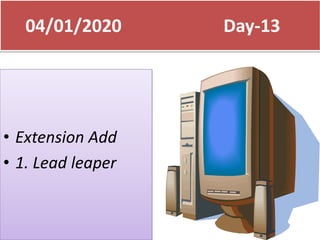 04/01/2020 Day-13
• Extension Add
• 1. Lead leaper
 