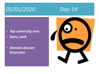 05/01/2020 Day-14
• Top university.com
• Data ,rank
• Domain dossier
Extension
 