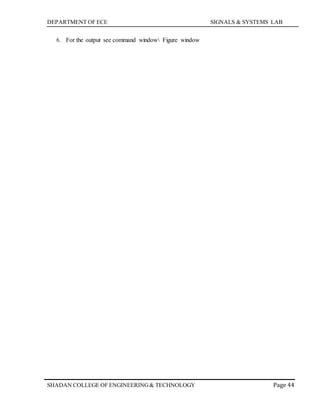 DEPARTMENT OF ECE SIGNALS & SYSTEMS LAB
Page 44SHADAN COLLEGE OF ENGINEERING& TECHNOLOGY
6. For the output see command window Figure window
 