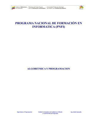 Algorítmica y Programación Unidad 2. Estándares de Calidad en el Diseño
y Construcción de Programas
Ing. Sullin Santaella
PROGRAMA NACIONAL DE FORMACIÓN EN
INFORMATICA (PNFI)
ALGORITMICA Y PROGRAMACION
 