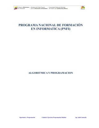 Algorítmica y Programación Unidad 6. Ejercicios Programación Modular Ing. Sullin Santaella
PROGRAMA NACIONAL DE FORMACIÓN
EN INFORMATICA (PNFI)
ALGORITMICA Y PROGRAMACION
 