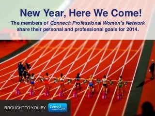 New Year, Here We Come!
The members of Connect: Professional Women’s Network
share their personal and professional goals for 2014.

BROUGHT TO YOU BY

 
