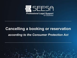 Cancelling a booking or reservation
according to the Consumer Protection Act
 