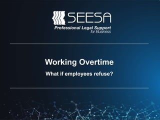 Working Overtime
What if employees refuse?
 