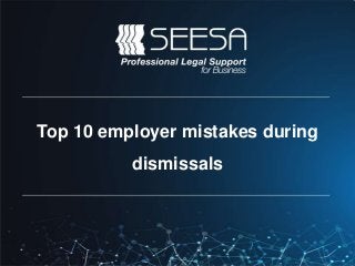 Top 10 employer mistakes during
dismissals
 