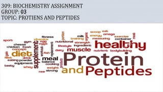 309: BIOCHEMISTRY ASSIGNMENT
GROUP: 03
TOPIC: PROTIENS AND PEPTIDES
 