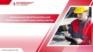 Enhancing Incident Prevention and
Performance with Process Safety Metrics
c 2024 SynergenOG Sdn. Bhd.
 
