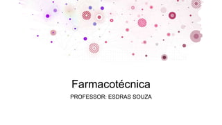Farmacotécnica
PROFESSOR: ESDRAS SOUZA
 