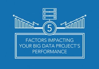FACTORS IMPACTING
YOUR BIG DATA PROJECT’S
PERFORMANCE
5
 