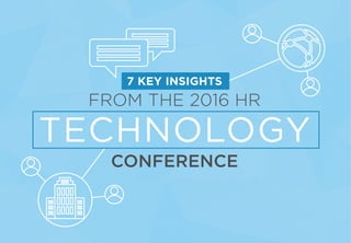 7 KEY INSIGHTS
FROM THE 2016 HR
TECHNOLOGY
CONFERENCE
 