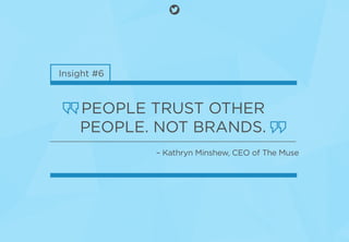 Insight #6
PEOPLE TRUST OTHER
PEOPLE. NOT BRANDS.
– Kathryn Minshew, CEO of The Muse
 