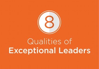 Qualities of
Exceptional Leaders
8
 