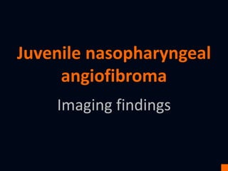 Juvenile nasopharyngeal
angiofibroma
Imaging findings
 