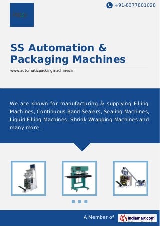 +91-8377801028

SS Automation &
Packaging Machines
www.automaticpackingmachines.in

We are known for manufacturing & supplying Filling
Machines, Continuous Band Sealers, Sealing Machines,
Liquid Filling Machines, Shrink Wrapping Machines and
many more.

A Member of

 